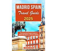 MADRID SPAIN TRAVEL GUIDE 2025: The Essential Pocket Guide to Exploring Spain's Vibrant Capital