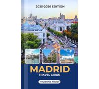 MADRID TRAVEL GUIDE 2025/2026: A Detailed Manual toDiscover Local Markets, World-Class Museums, Nightlife, Hidden Gems, and Budgeting Tips for First-Time and Returning Visitors
