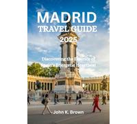 MADRID TRAVEL GUIDE 2025: Discovering the Essence of Spain's Energetic Heartbeat
