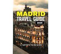 MADRID TRAVEL GUIDE 2025: “Inside Tips, Hidden Gems, Best Restaurant, Must See Attractions & Local Experience”