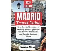 Madrid Travel Guide 2025: Your Essential Companion to Exploring Spain’s Capital with Rich History, Hidden Gems, and Stunning Photos and maps