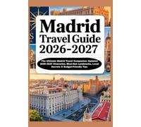 MADRID TRAVEL GUIDE 2026-2027: The Ultimate Madrid Travel Companion: Updated 2026-2027 Itineraries, Must-See Landmarks, Local Secrets & Budget-Friendly Tips