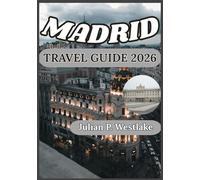 MADRID TRAVEL GUIDE 2026: A Thoughtful Approach to Experiencing Madrid Beyond the Surface: Local Customs, Historic Context, Public Transport, Dining Culture, and Realistic Expectations