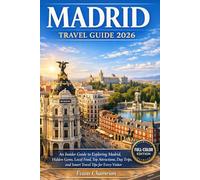 Madrid Travel Guide 2026: An Insider Guide To Exploring Madrid, Hidden Gems, Local Food, Top Attractions, Day Trips, And Smart Travel Tips For Every Visitor.