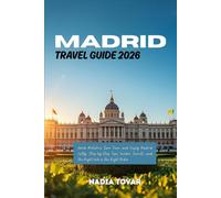 Madrid Travel Guide 2026: Avoid Mistakes, Save Time, and Enjoy Madrid Fully: Step-by-Step Tips, Insider Secrets, and the Right Info in the Right Order