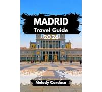 MADRID TRAVEL GUIDE 2026: Explore Spain’s Capital With Decades Of First-Hand Experience” Itineraries, Solo, Family, Budget And Couple Adventures.