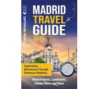 Madrid Travel Guide: Captivating Adventures through Flamenco Rhythms, Royal Palaces, Landmarks, Hidden Gems and More