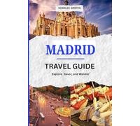 MADRID TRAVEL GUIDE: Your Guide to the Heart of Spain