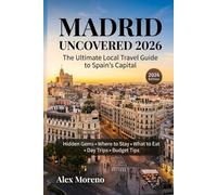 MADRID UNCOVERED 2026: The Ultimate Local Travel Guide to Spain’s Capital