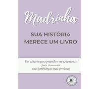 Madrinha, sua história merece um livro: Um caderno para preencher em 52 semanas, contar sua vida, compartilhar memórias | Presente para aniversário, Natal ou para dizer “eu te amo”