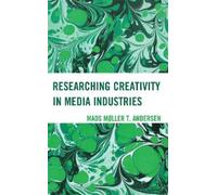 Mads Møller T. Andersen Researching Creativity in Media Industries (Tascabile)