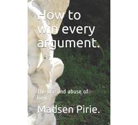Madsen Pirie How to win every argument. (Tascabile)
