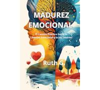 MADUREZ EMOCIONAL: El camino práctico hacia tu libertad emocional y la paz interior: 1