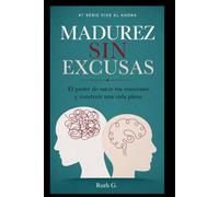 MADUREZ SIN ESCUSAS: El poder de sanar tus emociones y construir una vida plena