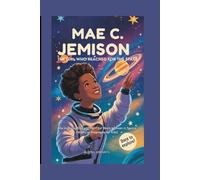 MAE C. JEMISON: THE GIRL WHO REACHED FOR THE STARS: The Inspiring Story of the First Black Woman in Space (Unofficial Biography for Kids)