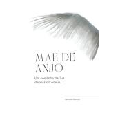 MÃE DE ANJO: Um caminho de luz depois do adeus