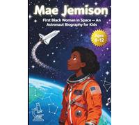 Mae Jemison, First Black Woman in Space: An Astronaut Biography for Kids Ages 8-12