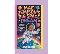 Mae Jemison’s Big Space Dream: A Children’s Biography About Science, Space, and Big Dreams