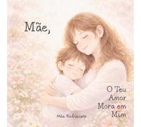 Mãe, O teu Amor Mora Em Mim: Um livro sobre o amor que é colo, raiz e asas