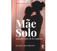 Mãe Solo: Quando o Amor Me Fez Continuar