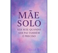 MÃE SOLO: Ser Mãe Quando Ser Pai Também É Preciso