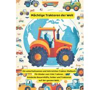 Mächtige Traktoren der Welt: Ein unterhaltsames und lehrreiches Traktor-Malbuch für Kinder von 3 bis 7 Jahren | Entdecke Bauernhöfe, Felder und Traktoren auf der ganzen Welt
