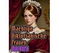 Mächtige Viktorianische Frauen Malbuch: Färbung Seiten Von Vornehmen, Kultivierten Damen, Raffinierte Aristokratischen In Eleganten ... | Kinder Erwachsene Jugendliche Senioren