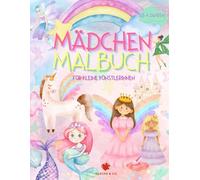 Mädchen Malbuch - Für kleine Künstlerinnen: Die Fantasiewelt der Prinzessinnen, Feen, Meerjungfrauen und Einhörnern - für Kinder ab 4 Jahren