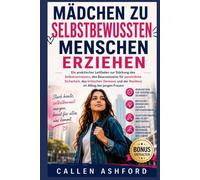 Mädchen zu selbstbewussten Menschen erziehen: Ein praktischer Leitfaden zur Stärkung des Selbstvertrauens, des Bewusstseins für persönliche Sicherheit, des kritischen Denkens und der Resilienz im Allt