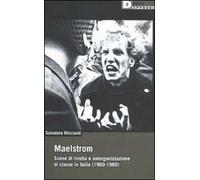 Maelstrom. Scene di rivolta e autorganizzazione di classe in Italia (1960 al 1980)