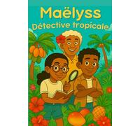 Maëlyss détective tropicale: Un journal d’aventures drôle, mystérieux et plein de gaffes pour les enfants de 7 à 10 ans