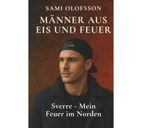 Männer aus Eis und Feuer - Sverre: Mein Feuer im Norden: Ein Roman über Liebe, Sehnsucht und das Feuer im Norden