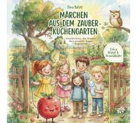 Märchen aus dem Zauber-Küchengarten: Geschichten, die Kinder fürs gesunde Essen begeistern