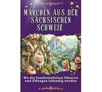Märchen aus der Sächsischen Schweiz: Wo die Sandsteinfelsen flüstern und Elbsagen lebendig werden. Genial lustiges Humorbuch - das perfekte Geschenk für Weihnachten und Geburtstag