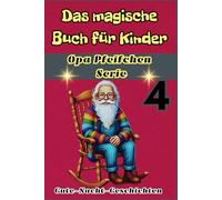 Märchen mit einer Moral zum Einschlafen Die magische Kinderbuchserie Opa Pfeifchen Teil 4: Liebe, Vergebung, Wandel und Freude in zwei außergewöhnlichen Geschichten