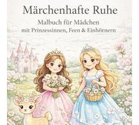 Märchenhafte Ruhe: Malbuch für Mädchen mit Prinzessinnen, Feen & Einhörnern