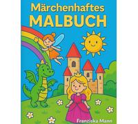 Märchenhaftes Fantasie-Malbuch für Kinder ab 4 Jahren - Zauberhafte Einhörner, Feen, Drachen & Schlösser | Liebevoll gestaltete Ausmalbilder zum ... Feen, Drachen und Schlössern - liebevolle