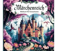 Märchenreich Malbuch für Erwachsene: Entspannung, Stressreduktion und Achtsamkeit für Frauen und Männer