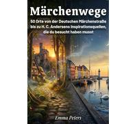Märchenwege: 50 Orte von der Deutschen Märchenstraße bis zu H. C. Andersens Inspirationsquellen, die du besucht haben musst