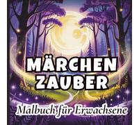 Märchenzauber: Malbuch für Erwachsene: 60 traumhafte Motive voller Magie, Fantasie und Entspannung: Achtsamkeit, Stressabbau & kreative Auszeit für mehr Ruhe im Alltag