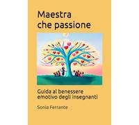 Maestra che passione: Guida al benessere emotivo degli insegnanti