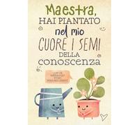 Maestra, hai piantato nel mio cuore i semi della conoscenza: Un libro personalizzabile con videomessaggio tramite codice QR - Un regalo originale e unico per la maestra