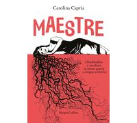 Maestre. Disobbedire e ascoltare se stesse grazie a cinque scrittrici - Ca...