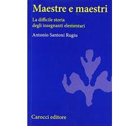 Maestre e maestri. La difficile storia degli insegnanti elementari