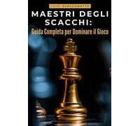 Maestri degli Scacchi: Guida Completa per Dominare il Gioco