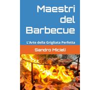 Maestri del Barbecue: L’Arte della Grigliata Perfetta