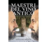 Maestri del vino antico. 7 lezioni per scoprire una tradizione millenaria, dalla vigna al calice