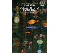 MAESTRI DELLA PITTURA MODERNA. UNA PANORAMICA COMPLETA - VALSECCHI MARCO -