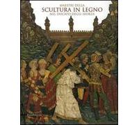 Maestri della scultura in legno nel Ducato degli Sforza. Catalogo della mostra (Milano, 21 ottobre 2005-29 gennaio 2006)