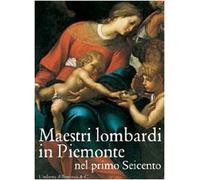 Maestri lombardi in Piemonte nel primo Seicento. Ediz. illustrata